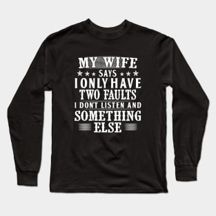 My Wife Says I Only Have Two Faults I Do Not Listen And Somethings Else Wife Long Sleeve T-Shirt